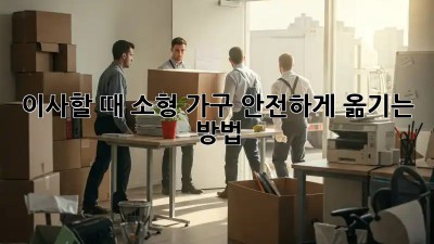 이사할 때 소형 가구 안전하게 옮기는 방법