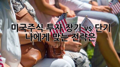 미국주식 투자, 장기 vs 단기 나에게 맞는 전략은? 🚀📈