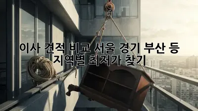 이사 견적 비교: 서울, 경기, 부산 등 지역별 최저가 찾기!